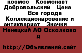 1.1) космос : Космонавт - Добровольский › Цена ­ 49 - Все города Коллекционирование и антиквариат » Значки   . Ненецкий АО,Осколково д.